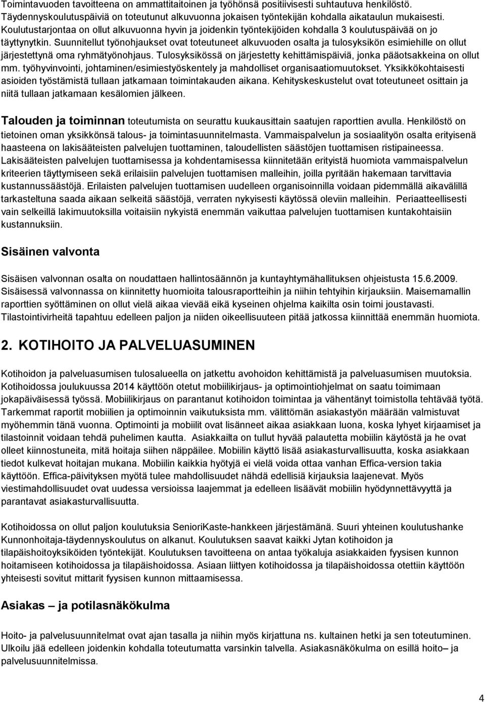 Suunnitellut työnohjaukset ovat toteutuneet alkuvuoden osalta ja tulosyksikön esimiehille on ollut järjestettynä oma ryhmätyönohjaus.
