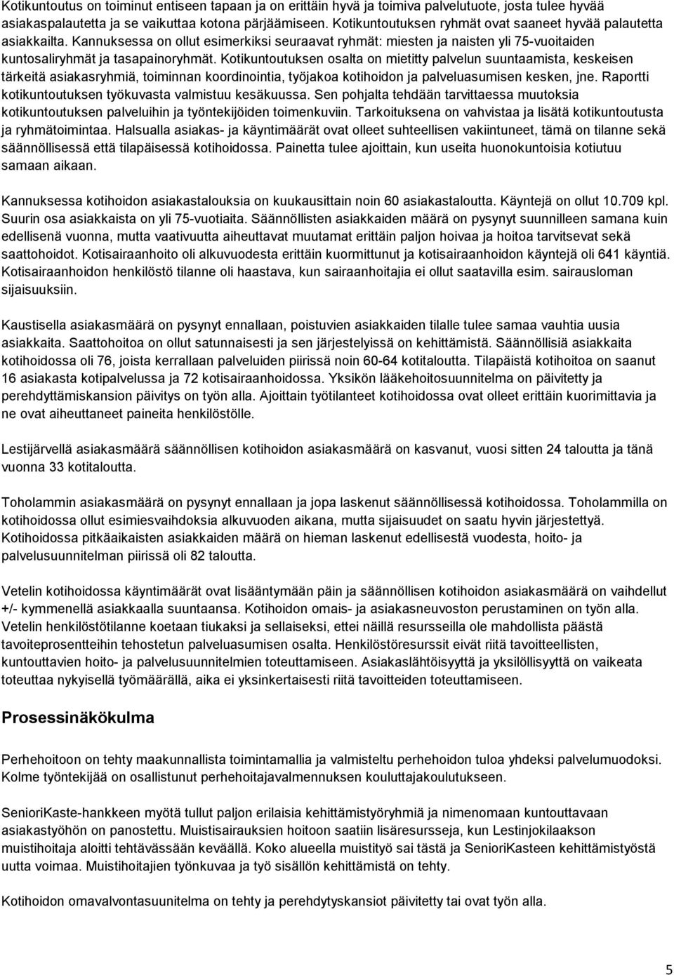 Kotikuntoutuksen osalta on mietitty palvelun suuntaamista, keskeisen tärkeitä asiakasryhmiä, toiminnan koordinointia, työjakoa kotihoidon ja palveluasumisen kesken, jne.