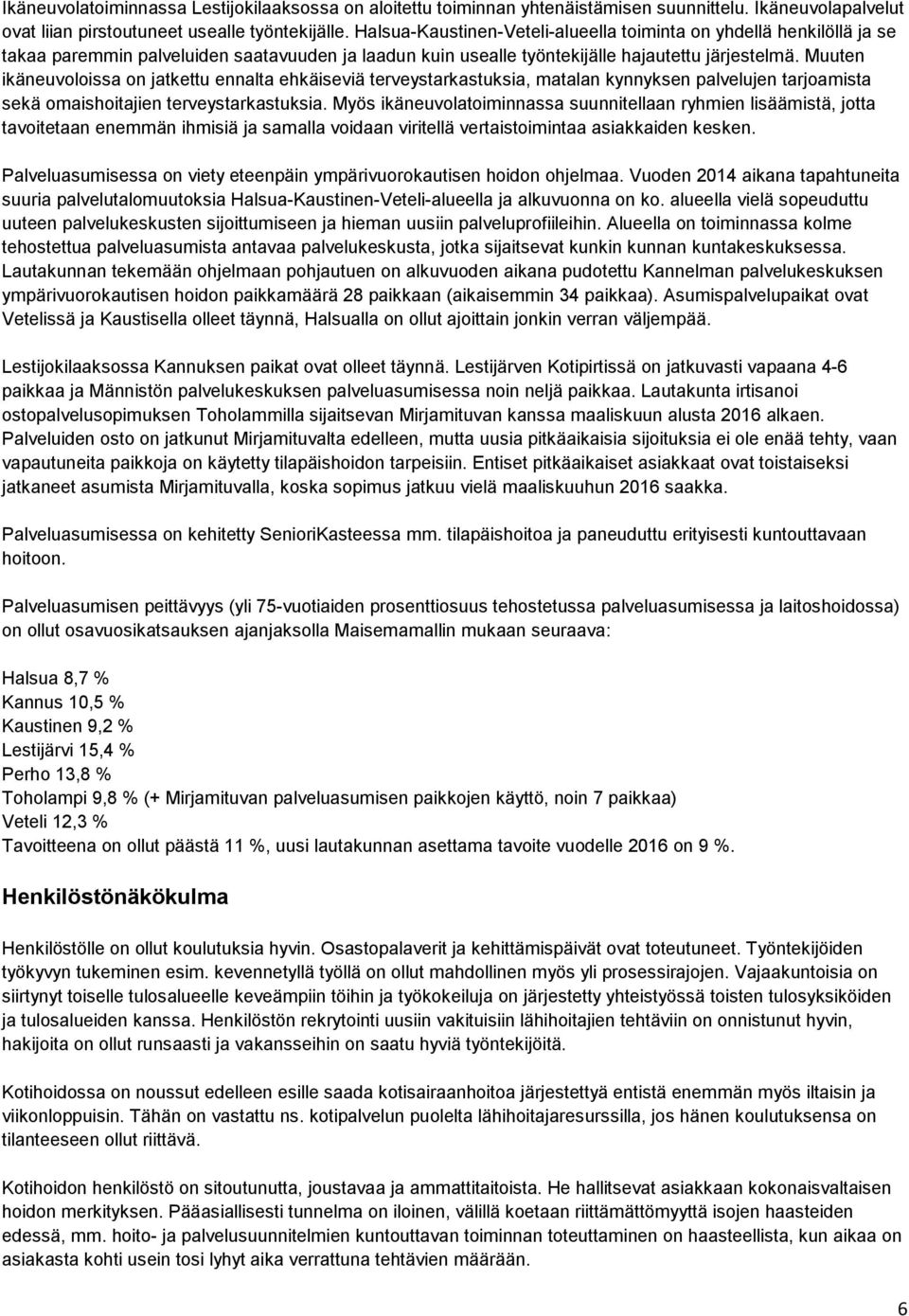 Muuten ikäneuvoloissa on jatkettu ennalta ehkäiseviä terveystarkastuksia, matalan kynnyksen palvelujen tarjoamista sekä omaishoitajien terveystarkastuksia.
