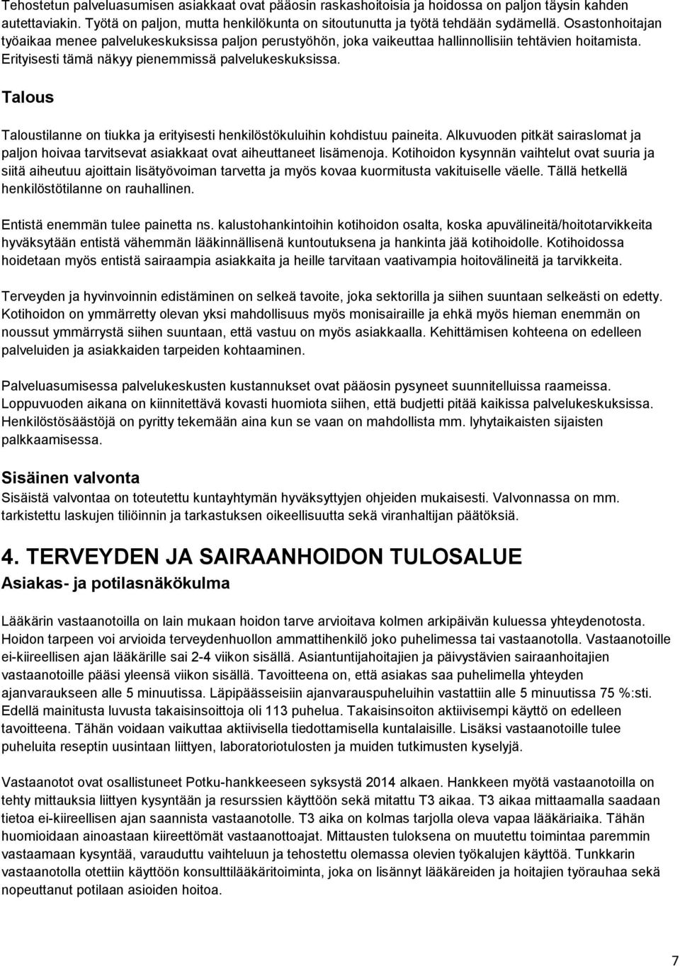 Talous Taloustilanne on tiukka ja erityisesti henkilöstökuluihin kohdistuu paineita. Alkuvuoden pitkät sairaslomat ja paljon hoivaa tarvitsevat asiakkaat ovat aiheuttaneet lisämenoja.