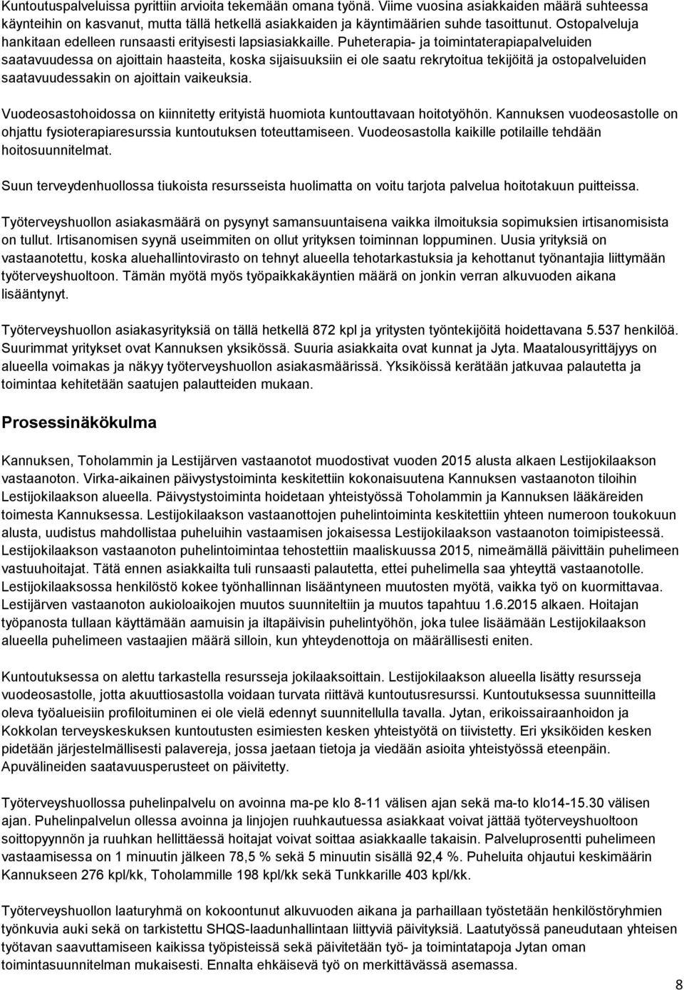 Puheterapia- ja toimintaterapiapalveluiden saatavuudessa on ajoittain haasteita, koska sijaisuuksiin ei ole saatu rekrytoitua tekijöitä ja ostopalveluiden saatavuudessakin on ajoittain vaikeuksia.