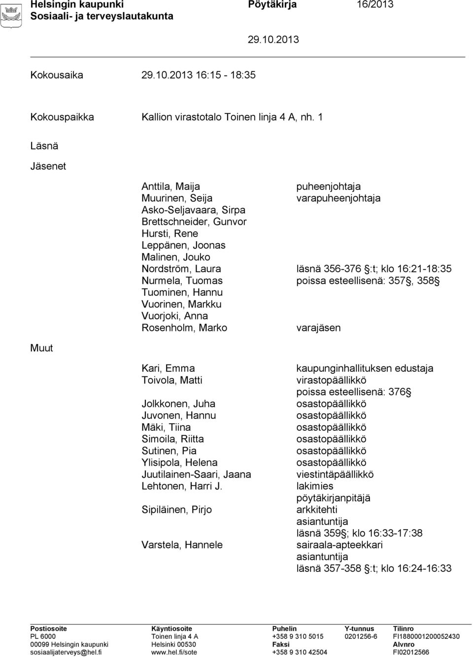 356-376 :t; klo 16:21-18:35 Nurmela, Tuomas poissa esteellisenä: 357, 358 Tuominen, Hannu Vuorinen, Markku Vuorjoki, Anna Rosenholm, Marko varajäsen Kari, Emma Toivola, Matti Jolkkonen, Juha Juvonen,