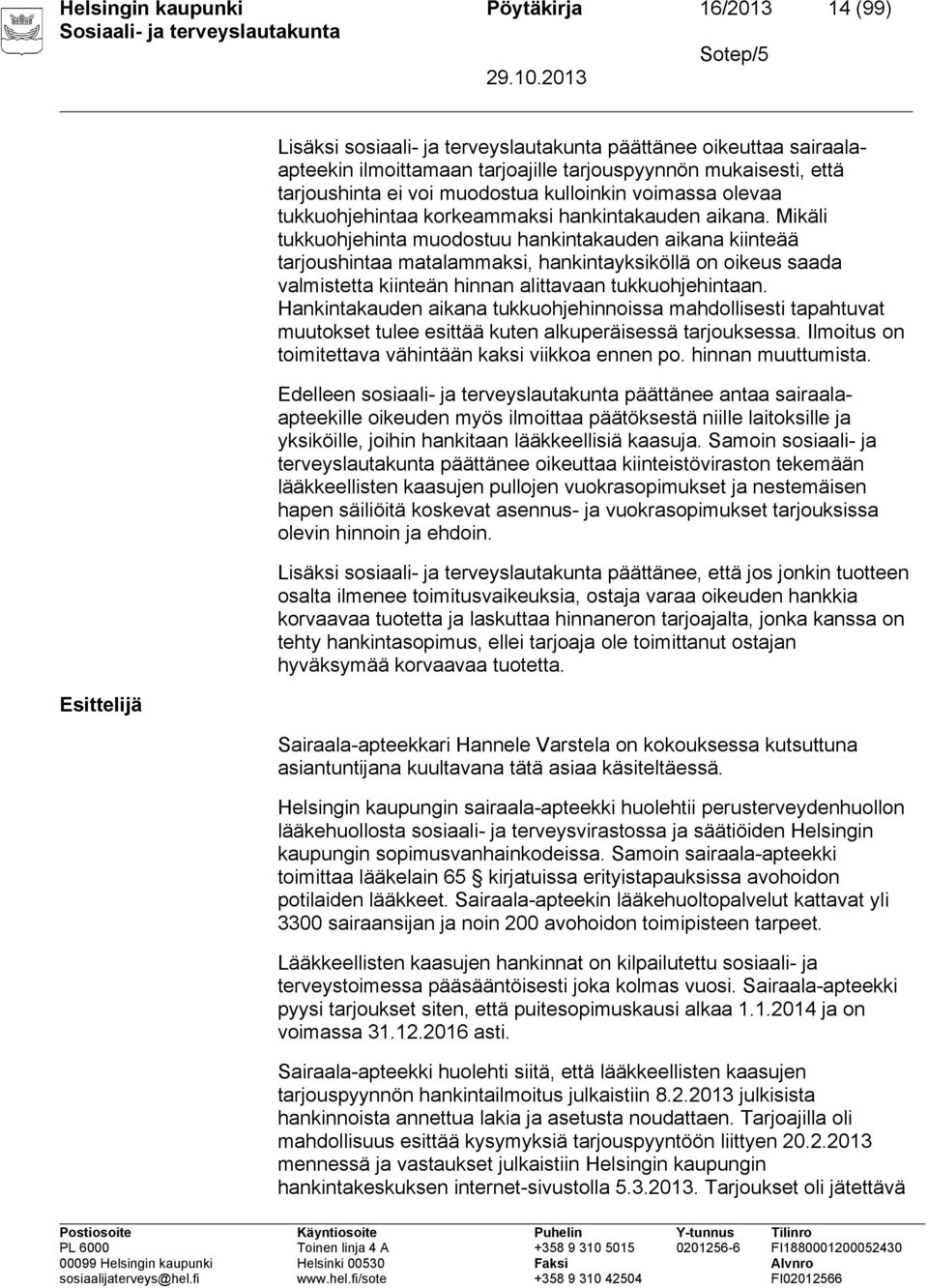 Mikäli tukkuohjehinta muodostuu hankintakauden aikana kiinteää tarjoushintaa matalammaksi, hankintayksiköllä on oikeus saada valmistetta kiinteän hinnan alittavaan tukkuohjehintaan.