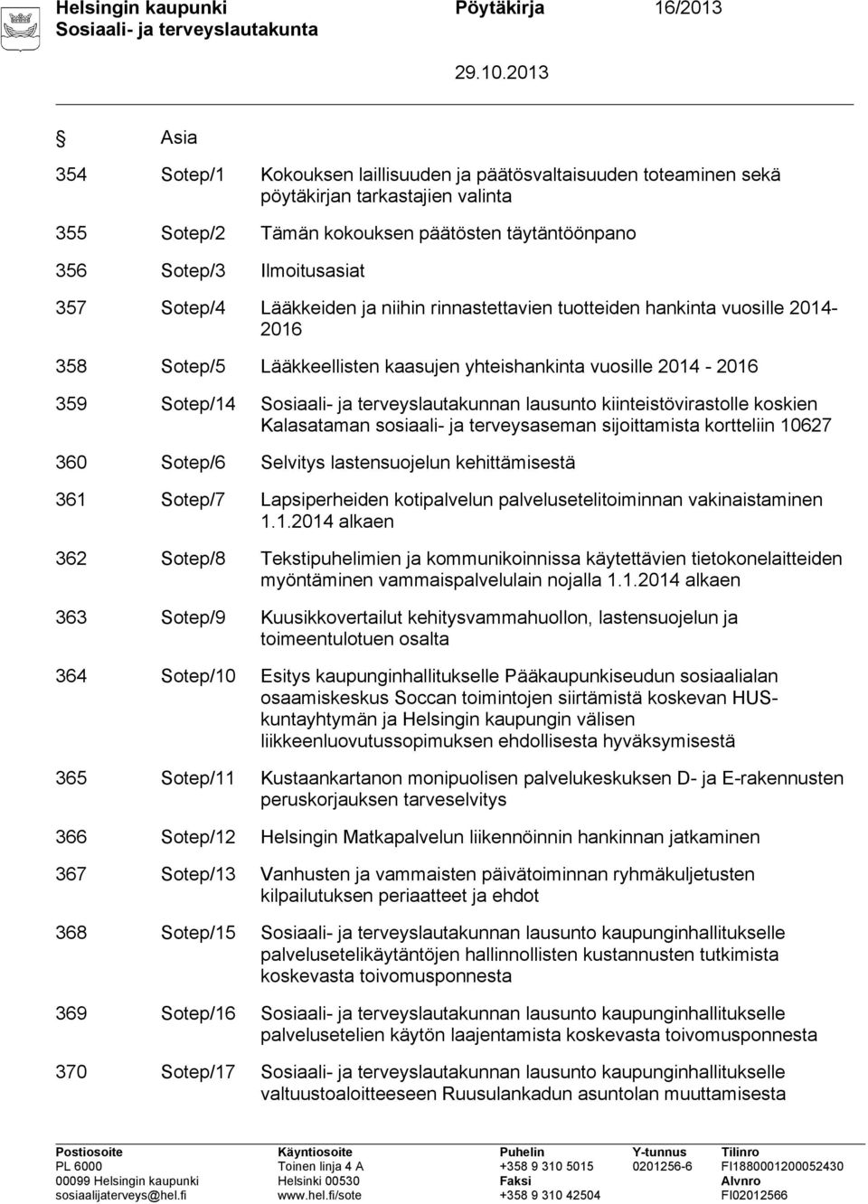 359 Sotep/14 Sosiaali- ja terveyslautakunnan lausunto kiinteistövirastolle koskien Kalasataman sosiaali- ja terveysaseman sijoittamista kortteliin 10627 360 Sotep/6 Selvitys lastensuojelun