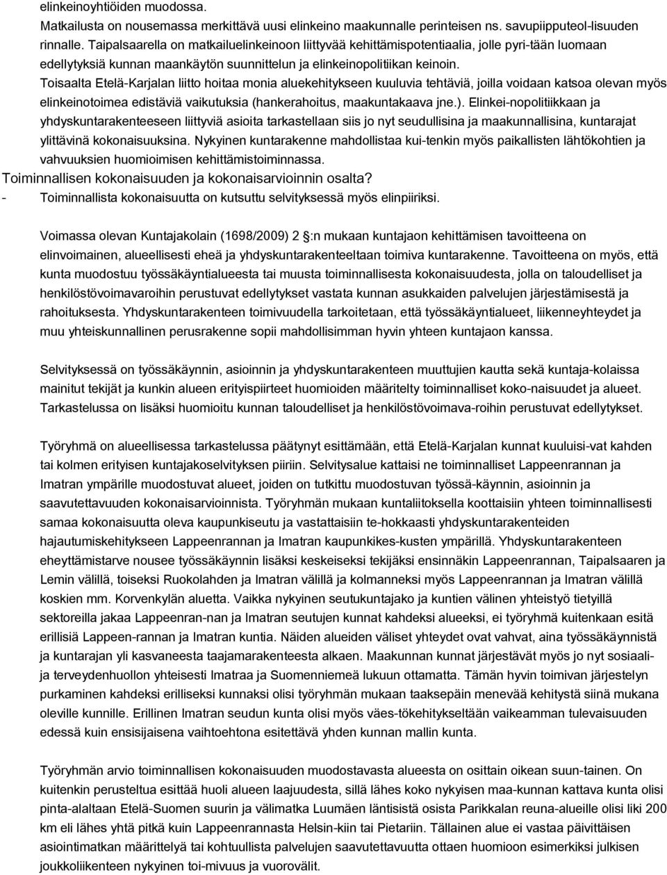 Toisaalta EteläKarjalan liitto hoitaa monia aluekehitykseen kuuluvia tehtäviä, joilla voidaan katsoa olevan myös elinkeinotoimea edistäviä vaikutuksia (hankerahoitus, maakuntakaava jne.).