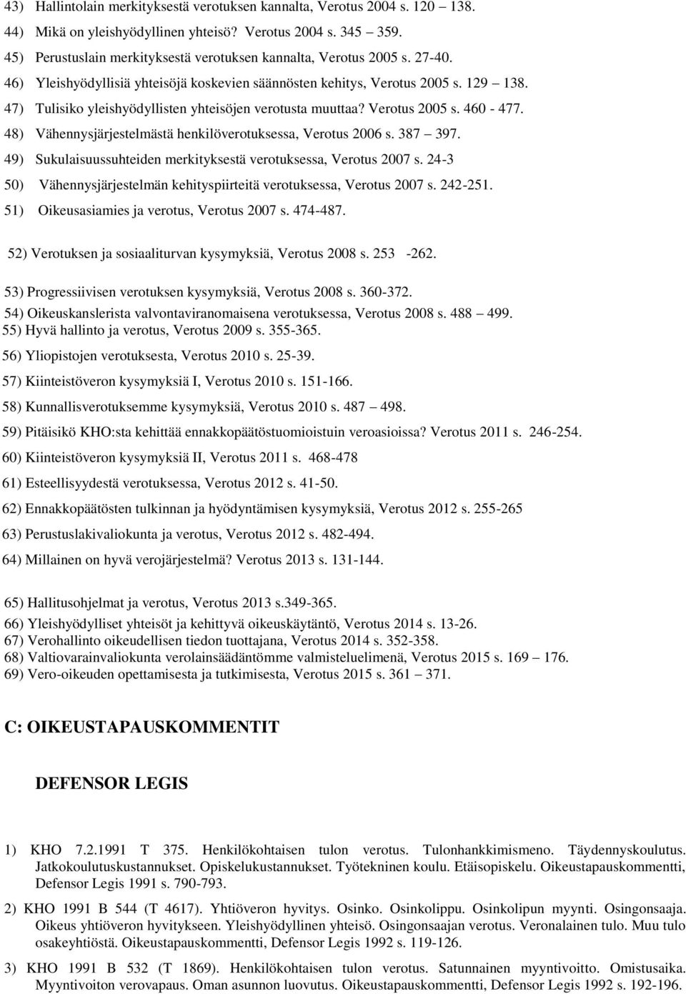 47) Tulisiko yleishyödyllisten yhteisöjen verotusta muuttaa? Verotus 2005 s. 460-477. 48) Vähennysjärjestelmästä henkilöverotuksessa, Verotus 2006 s. 387 397.