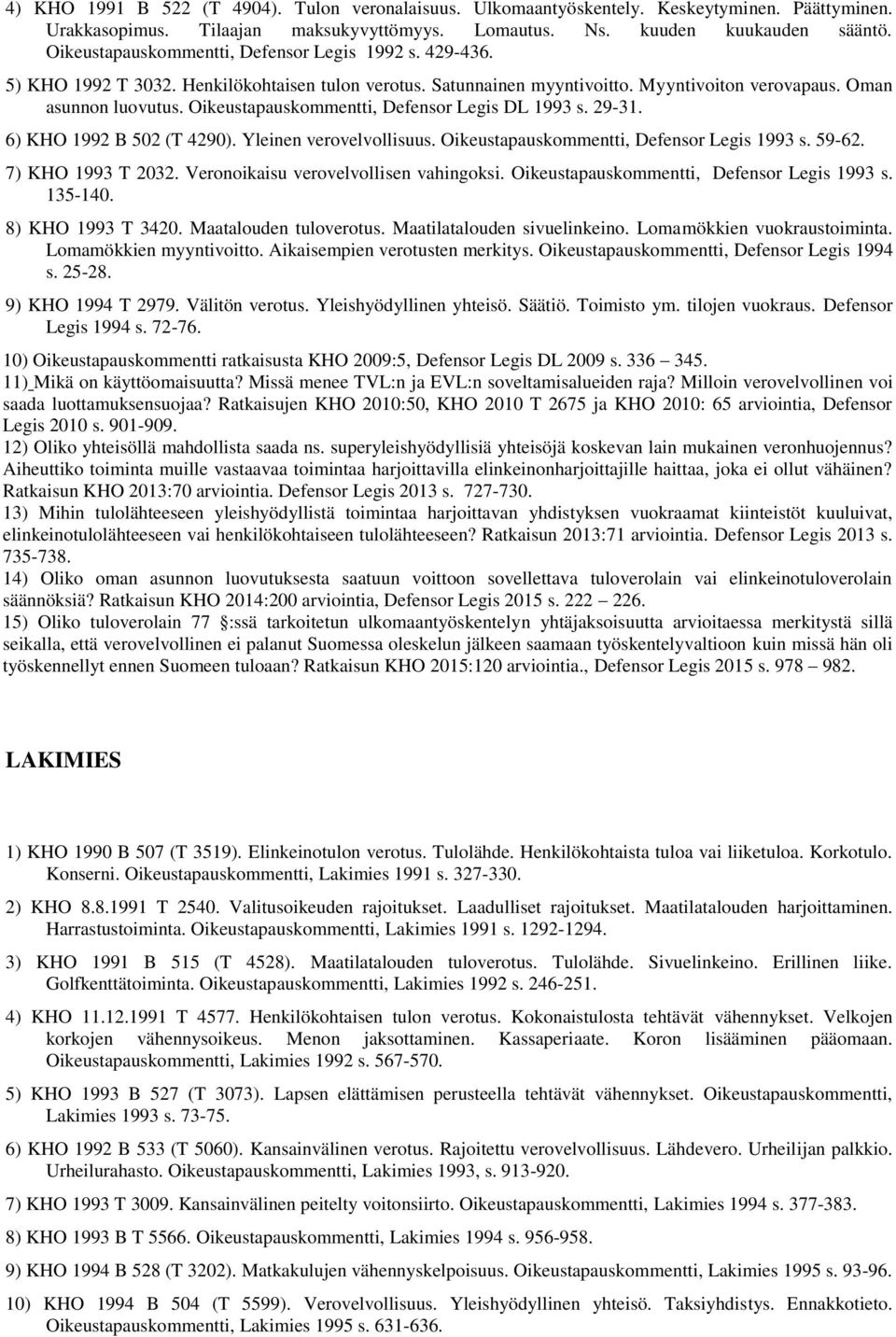 Oikeustapauskommentti, Defensor Legis DL 1993 s. 29-31. 6) KHO 1992 B 502 (T 4290). Yleinen verovelvollisuus. Oikeustapauskommentti, Defensor Legis 1993 s. 59-62. 7) KHO 1993 T 2032.