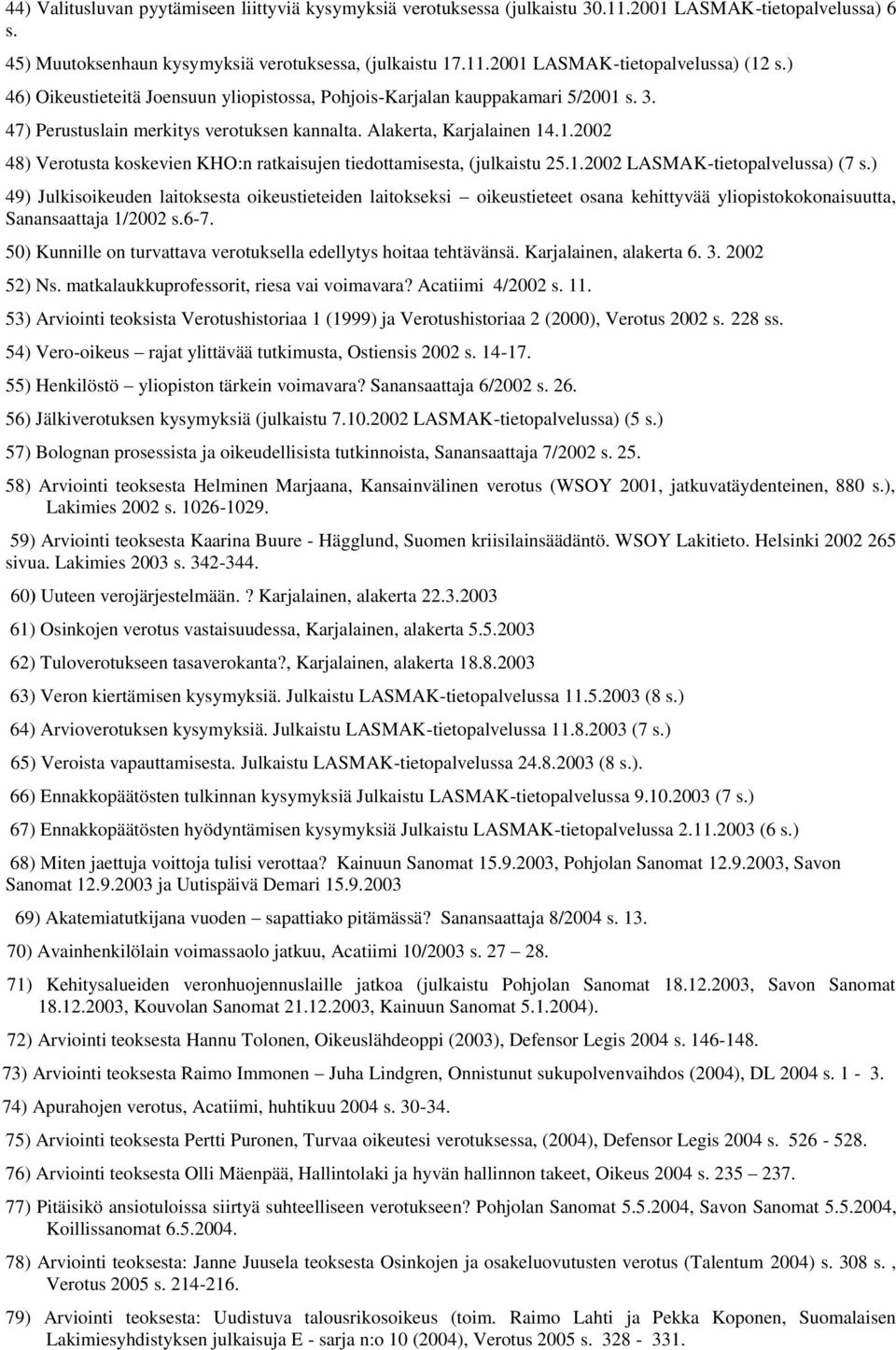 1.2002 LASMAK-tietopalvelussa) (7 s.) 49) Julkisoikeuden laitoksesta oikeustieteiden laitokseksi oikeustieteet osana kehittyvää yliopistokokonaisuutta, Sanansaattaja 1/2002 s.6-7.