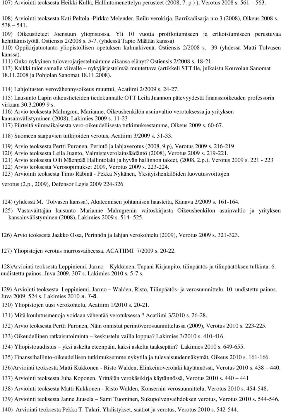 (yhdessä Tapio Määtän kanssa) 110) Oppikirjatuotanto yliopistollisen opetuksen kulmakivenä, Ostiensis 2/2008 s. 39 (yhdessä Matti Tolvasen kanssa).