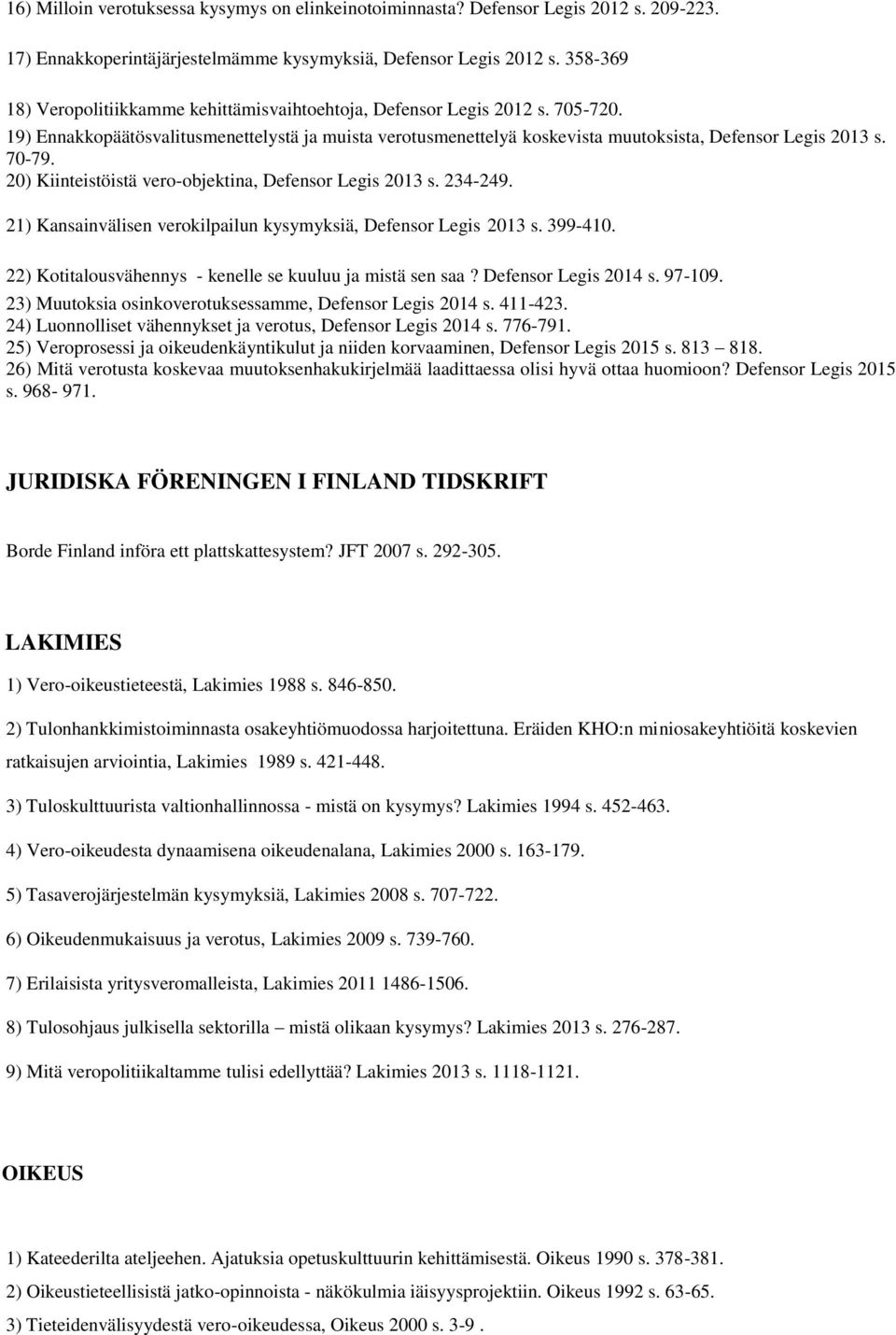70-79. 20) Kiinteistöistä vero-objektina, Defensor Legis 2013 s. 234-249. 21) Kansainvälisen verokilpailun kysymyksiä, Defensor Legis 2013 s. 399-410.
