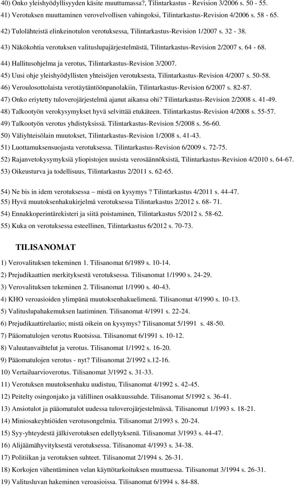 44) Hallitusohjelma ja verotus, Tilintarkastus-Revision 3/2007. 45) Uusi ohje yleishyödyllisten yhteisöjen verotuksesta, Tilintarkastus-Revision 4/2007 s. 50-58.