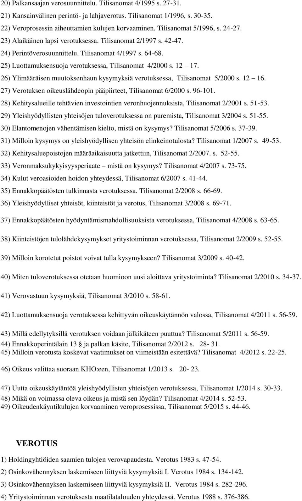 25) Luottamuksensuoja verotuksessa, Tilisanomat 4/2000 s. 12 17. 26) Ylimääräisen muutoksenhaun kysymyksiä verotuksessa, Tilisanomat 5/2000 s. 12 16.