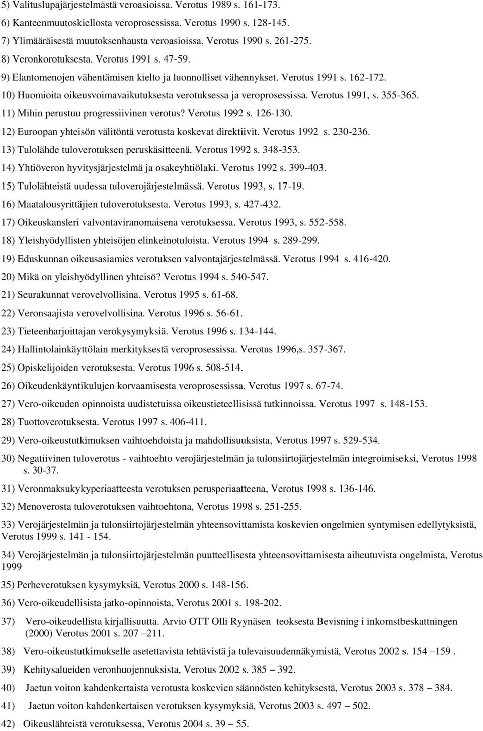 10) Huomioita oikeusvoimavaikutuksesta verotuksessa ja veroprosessissa. Verotus 1991, s. 355-365. 11) Mihin perustuu progressiivinen verotus? Verotus 1992 s. 126-130.