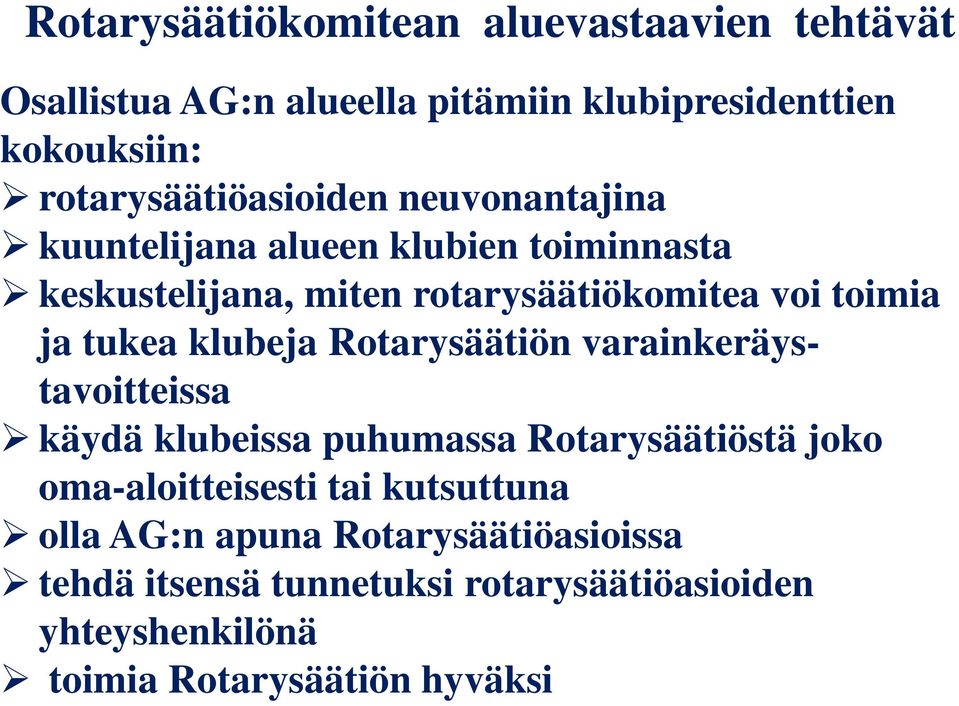 toimia ja tukea klubeja Rotarysäätiön varainkeräystavoitteissa käydä klubeissa puhumassa Rotarysäätiöstä joko