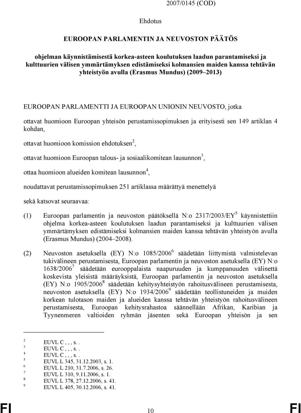 erityisesti sen 149 artiklan 4 kohdan, ottavat huomioon komission ehdotuksen 2, ottavat huomioon Euroopan talous- ja sosiaalikomitean lausunnon 3, ottaa huomioon alueiden komitean lausunnon 4,