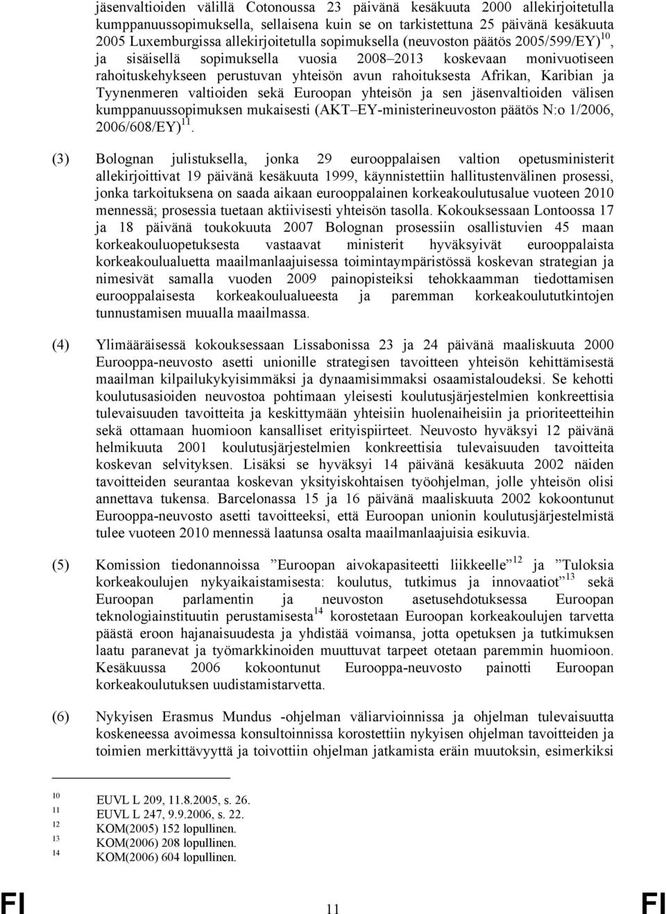 Tyynenmeren valtioiden sekä Euroopan yhteisön ja sen jäsenvaltioiden välisen kumppanuussopimuksen mukaisesti (AKT EY-ministerineuvoston päätös N:o 1/2006, 2006/608/EY) 11.