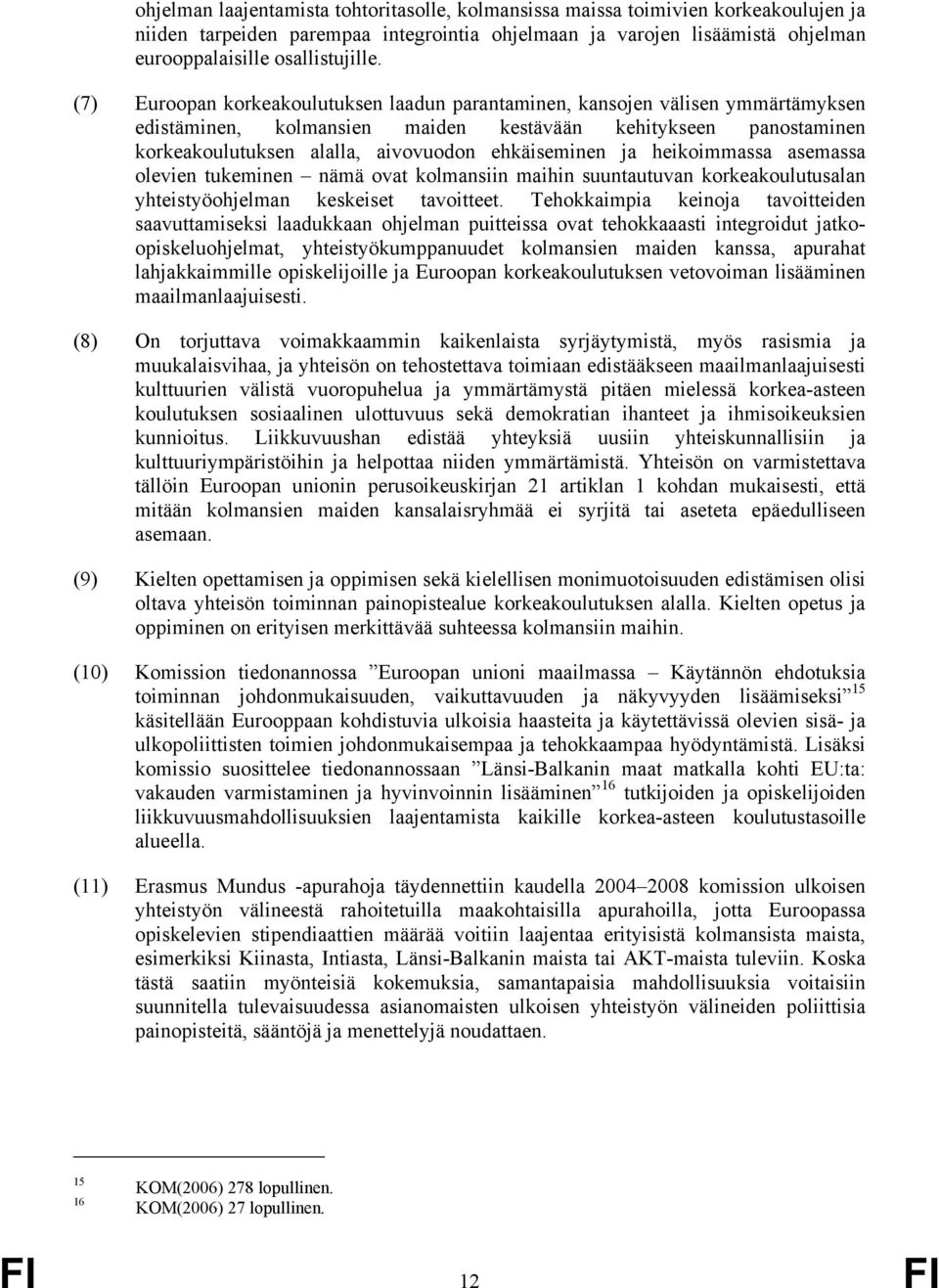 ja heikoimmassa asemassa olevien tukeminen nämä ovat kolmansiin maihin suuntautuvan korkeakoulutusalan yhteistyöohjelman keskeiset tavoitteet.