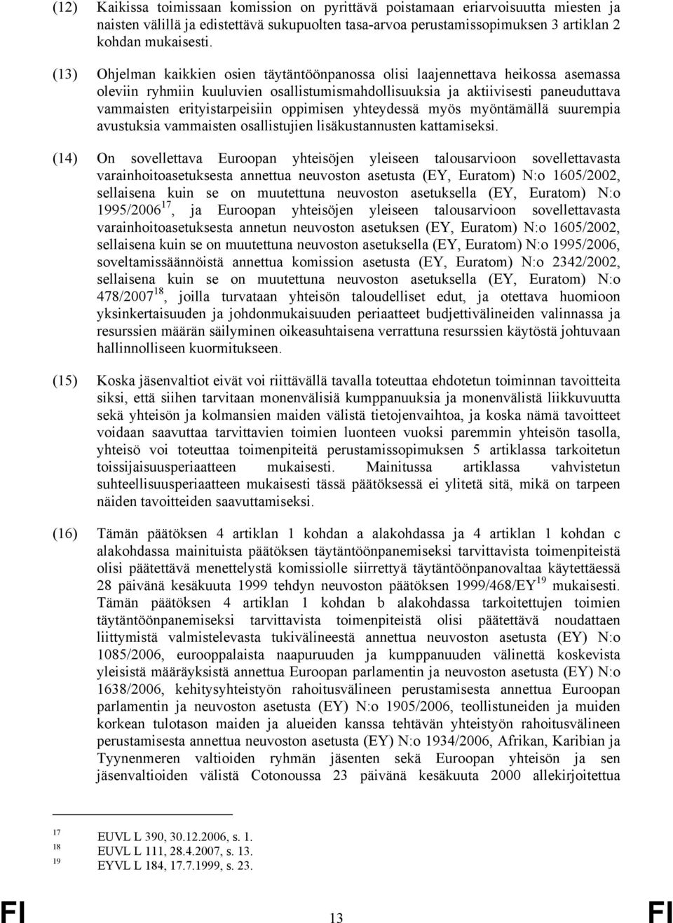 oppimisen yhteydessä myös myöntämällä suurempia avustuksia vammaisten osallistujien lisäkustannusten kattamiseksi.