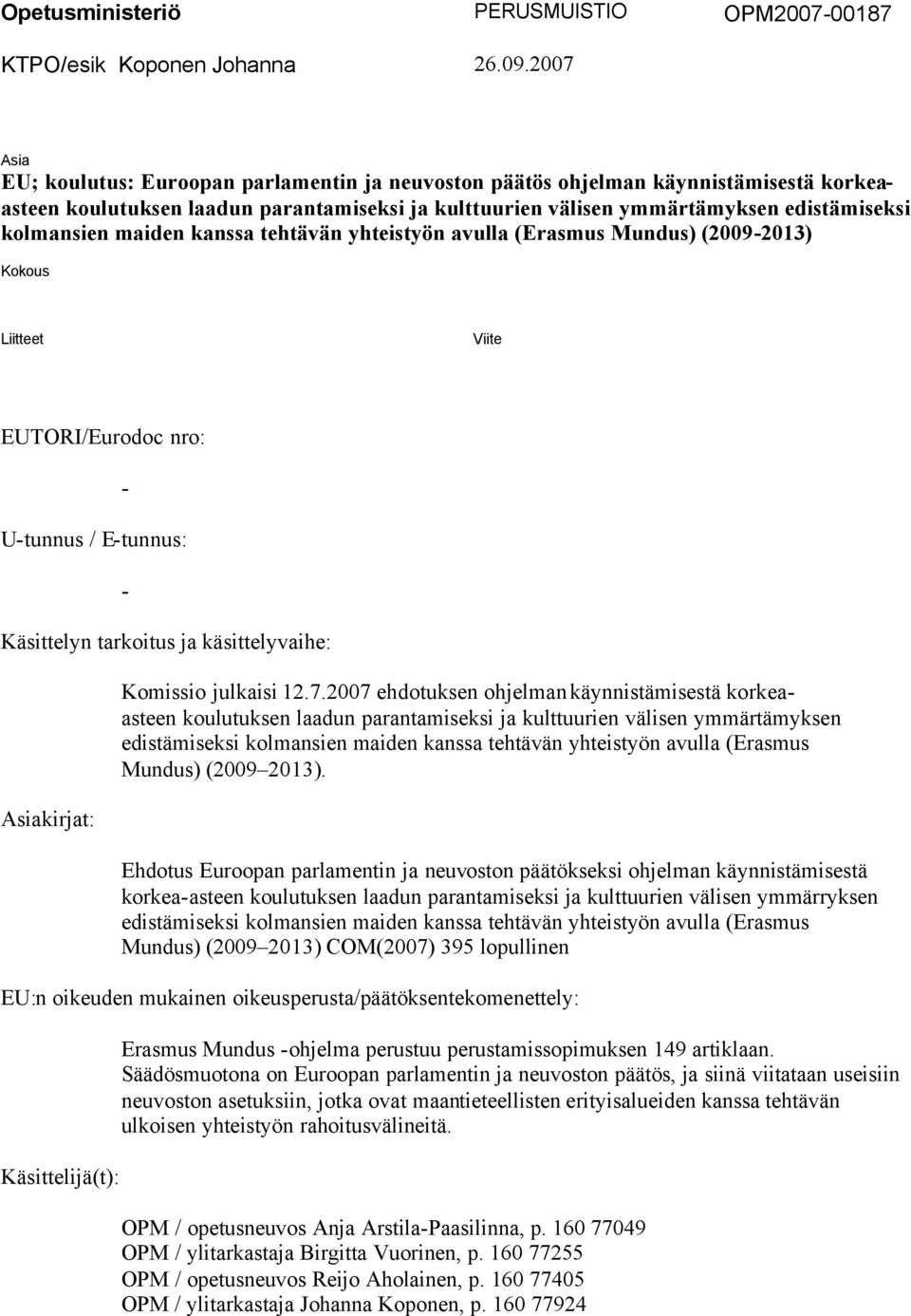 maiden kanssa tehtävän yhteistyön avulla (Erasmus Mundus) (2009-2013) Kokous Liitteet Viite EUTORI/Eurodoc nro: U-tunnus / E-tunnus: - - Käsittelyn tarkoitus ja käsittelyvaihe: Asiakirjat: Komissio