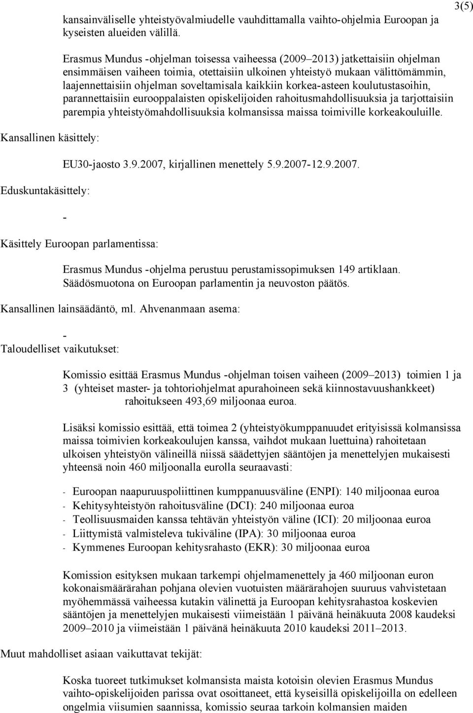 välittömämmin, laajennettaisiin ohjelman soveltamisala kaikkiin korkea-asteen koulutustasoihin, parannettaisiin eurooppalaisten opiskelijoiden rahoitusmahdollisuuksia ja tarjottaisiin parempia