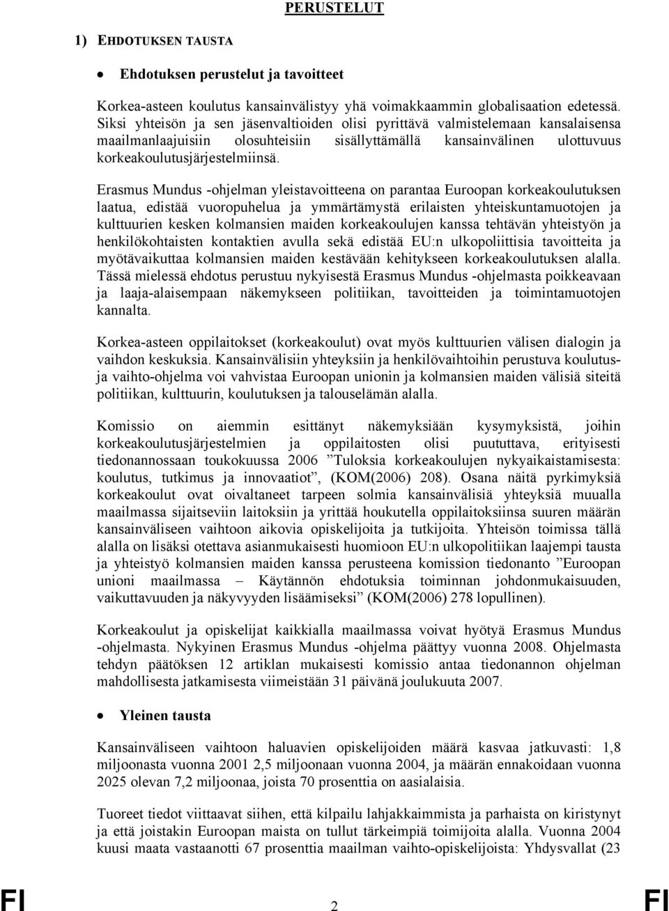 Erasmus Mundus -ohjelman yleistavoitteena on parantaa Euroopan korkeakoulutuksen laatua, edistää vuoropuhelua ja ymmärtämystä erilaisten yhteiskuntamuotojen ja kulttuurien kesken kolmansien maiden