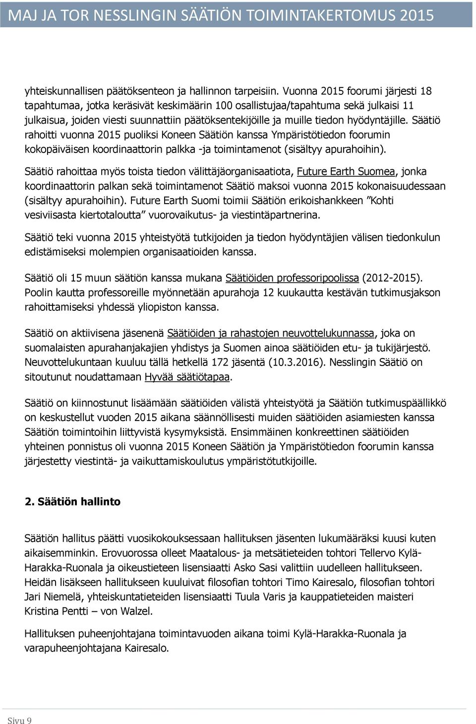 hyödyntäjille. Säätiö rahoitti vuonna 2015 puoliksi Koneen Säätiön kanssa Ympäristötiedon foorumin kokopäiväisen koordinaattorin palkka -ja toimintamenot (sisältyy apurahoihin).