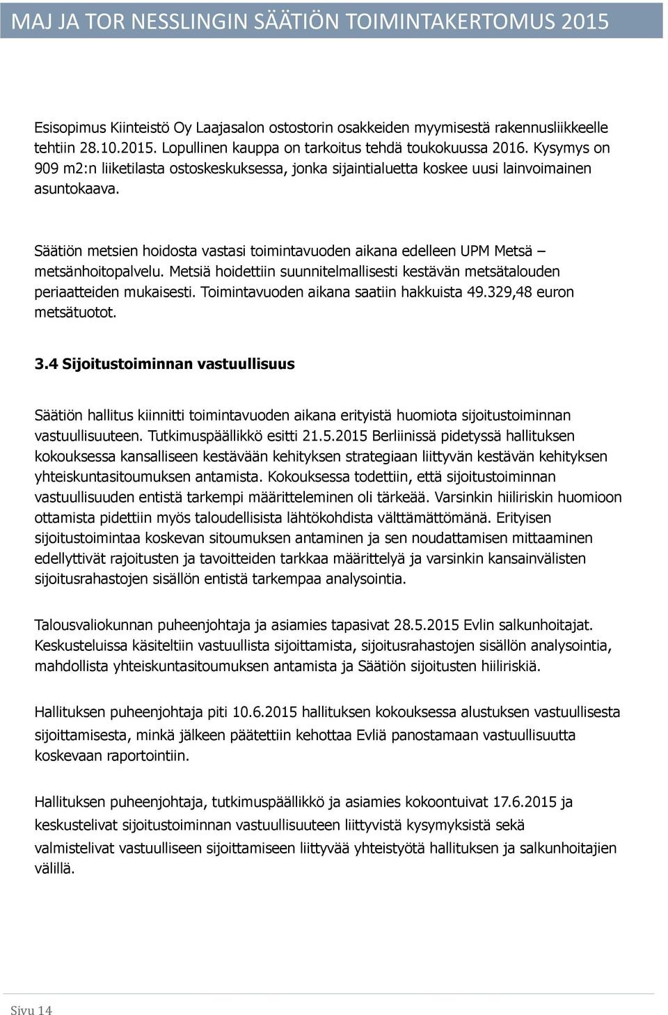 Säätiön metsien hoidosta vastasi toimintavuoden aikana edelleen UPM Metsä metsänhoitopalvelu. Metsiä hoidettiin suunnitelmallisesti kestävän metsätalouden periaatteiden mukaisesti.