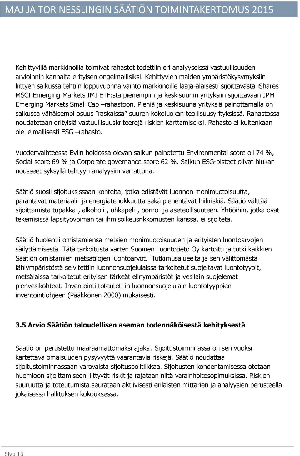 yrityksiin sijoittavaan JPM Emerging Markets Small Cap rahastoon. Pieniä ja keskisuuria yrityksiä painottamalla on salkussa vähäisempi osuus raskaissa suuren kokoluokan teollisuusyrityksissä.