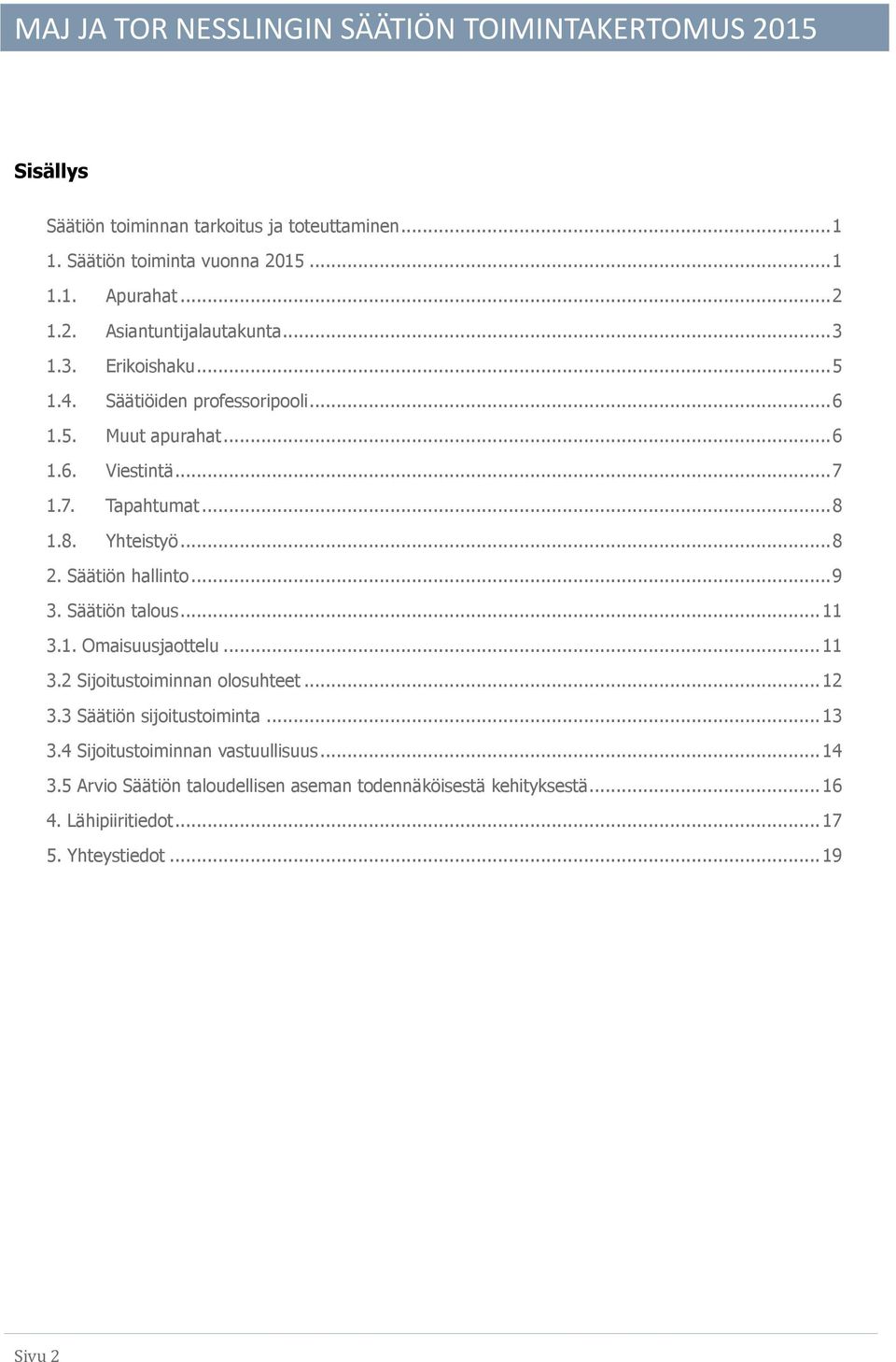 Säätiön hallinto... 9 3. Säätiön talous... 11 3.1. Omaisuusjaottelu... 11 3.2 Sijoitustoiminnan olosuhteet... 12 3.3 Säätiön sijoitustoiminta... 13 3.