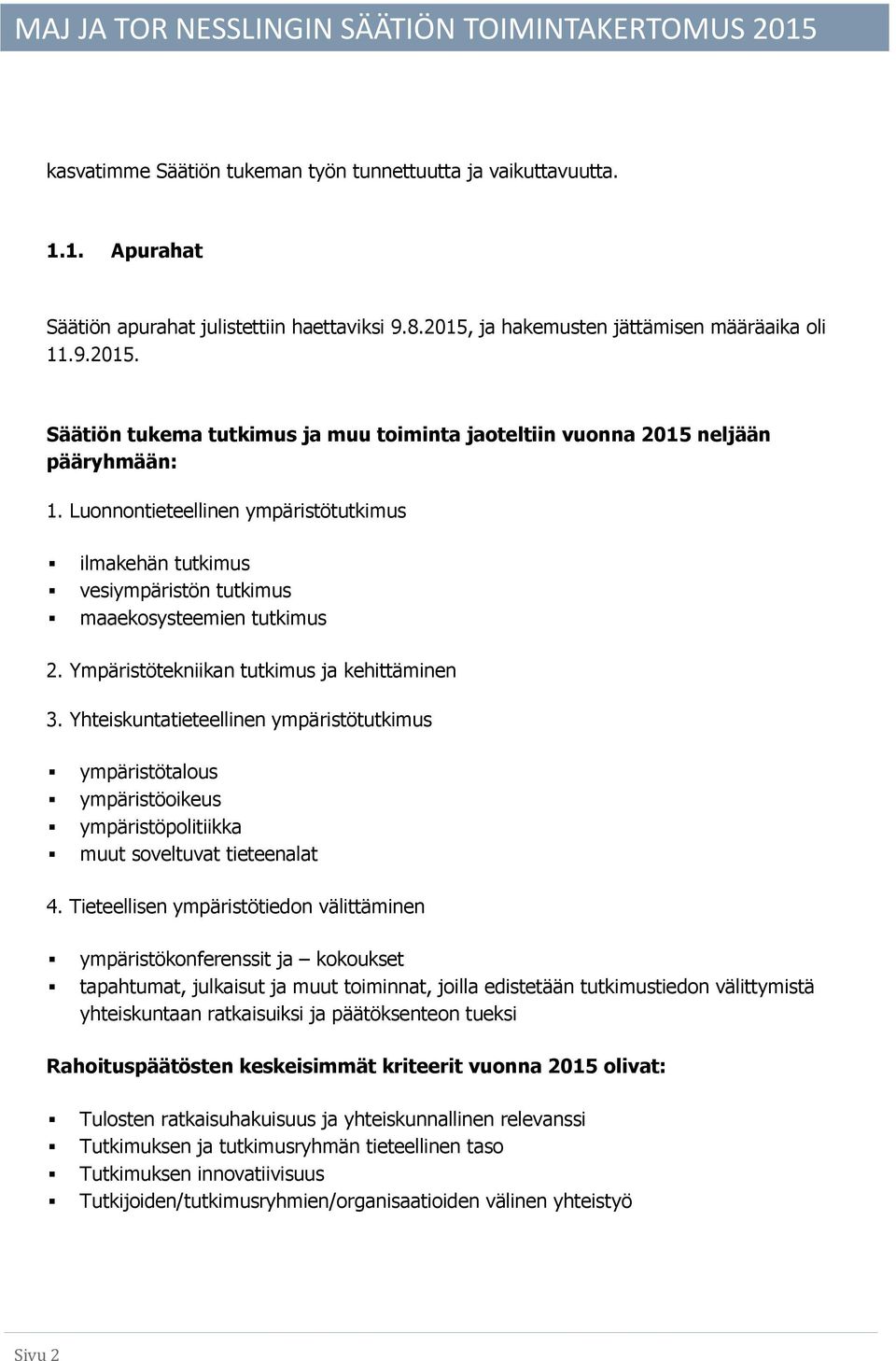 Luonnontieteellinen ympäristötutkimus ilmakehän tutkimus vesiympäristön tutkimus maaekosysteemien tutkimus 2. Ympäristötekniikan tutkimus ja kehittäminen 3.