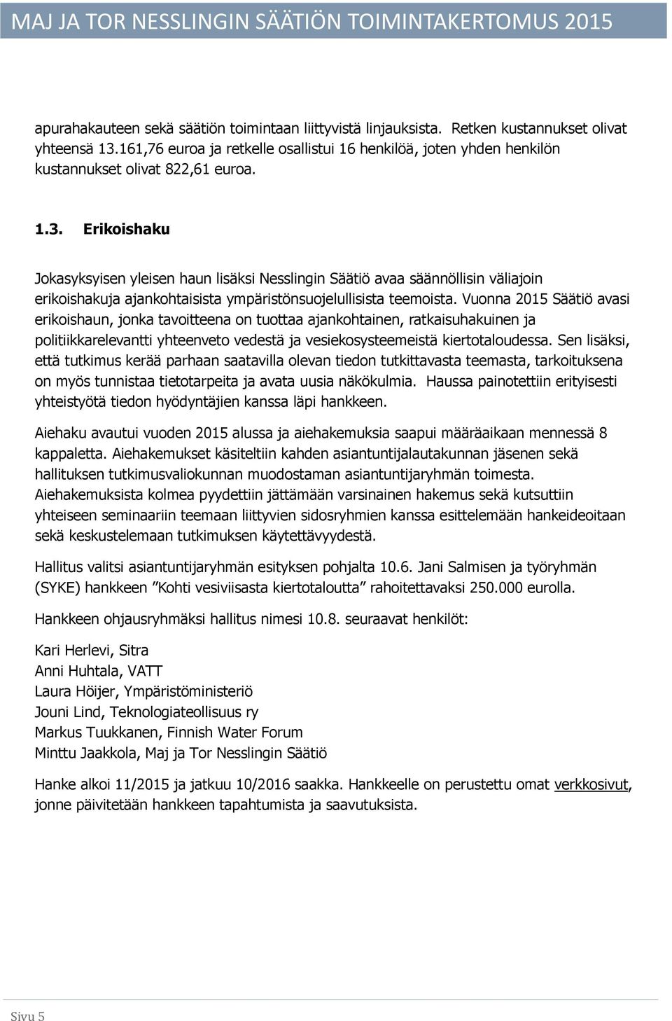 Erikoishaku Jokasyksyisen yleisen haun lisäksi Nesslingin Säätiö avaa säännöllisin väliajoin erikoishakuja ajankohtaisista ympäristönsuojelullisista teemoista.