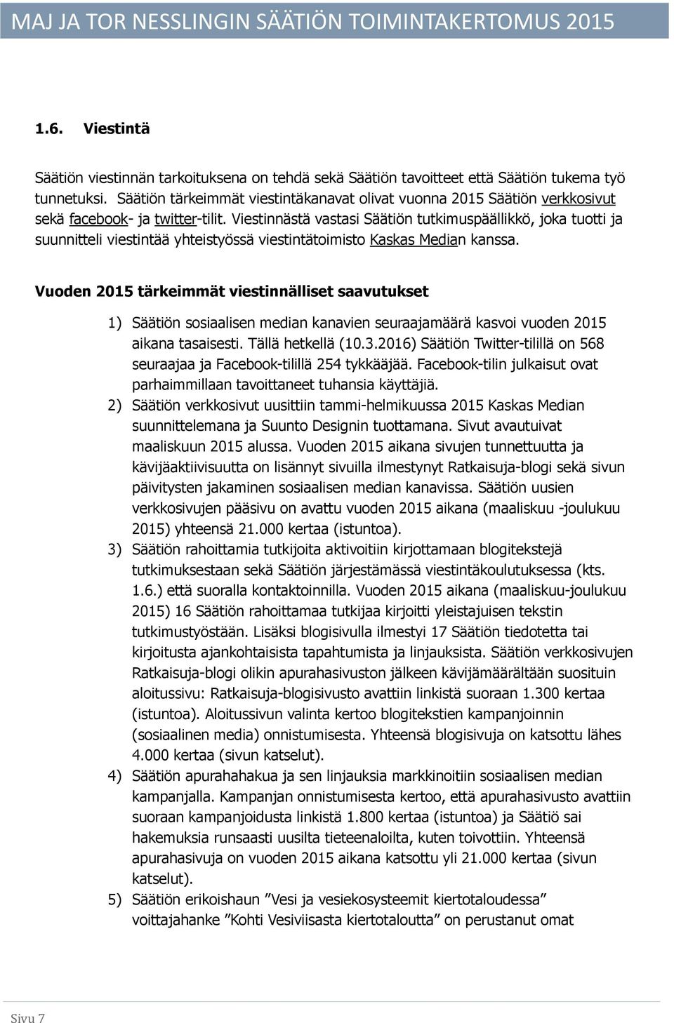 Viestinnästä vastasi Säätiön tutkimuspäällikkö, joka tuotti ja suunnitteli viestintää yhteistyössä viestintätoimisto Kaskas Median kanssa.