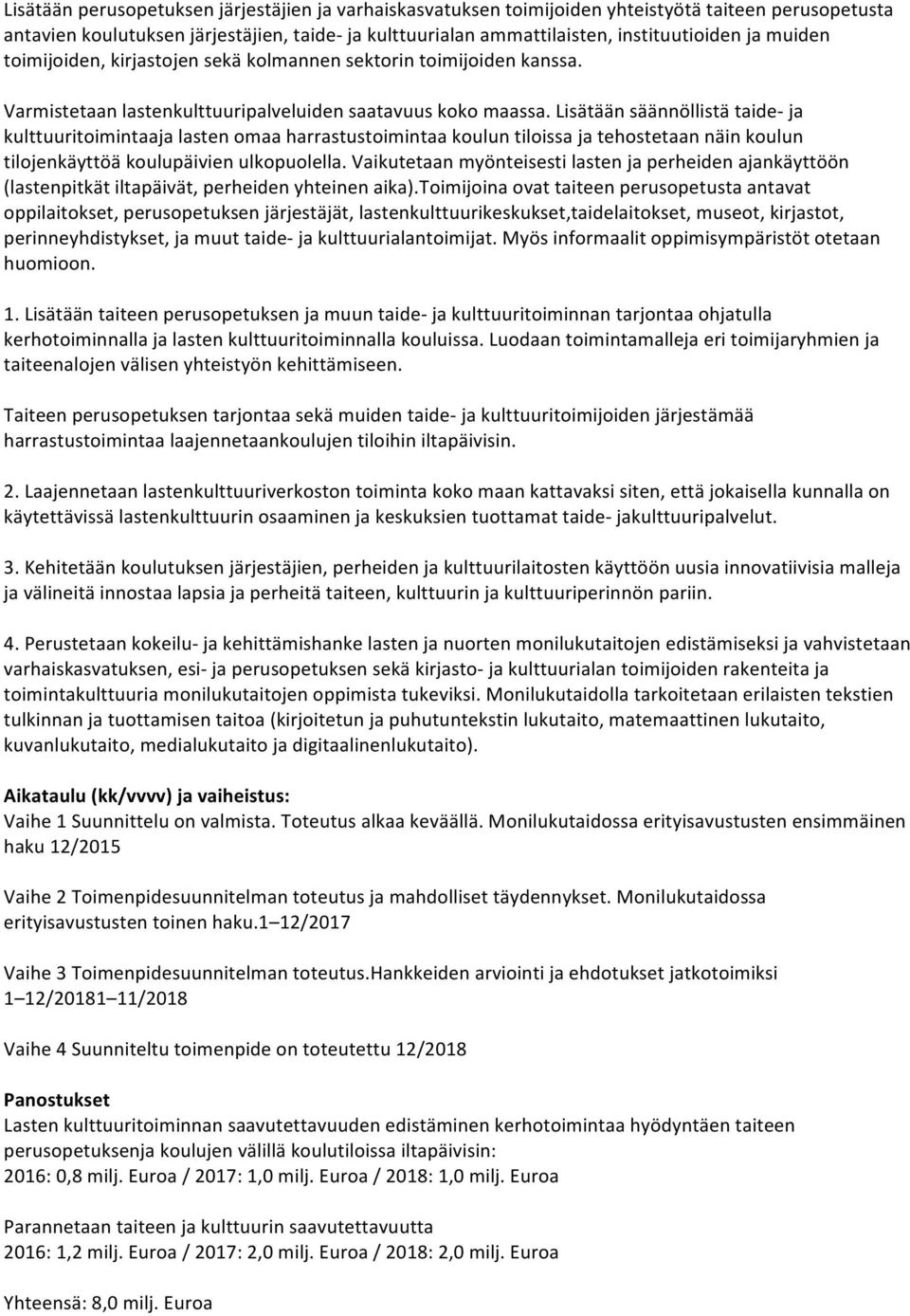 Lisätään säännöllistä taide- ja kulttuuritoimintaaja lasten omaa harrastustoimintaa koulun tiloissa ja tehostetaan näin koulun tilojenkäyttöä koulupäivien ulkopuolella.