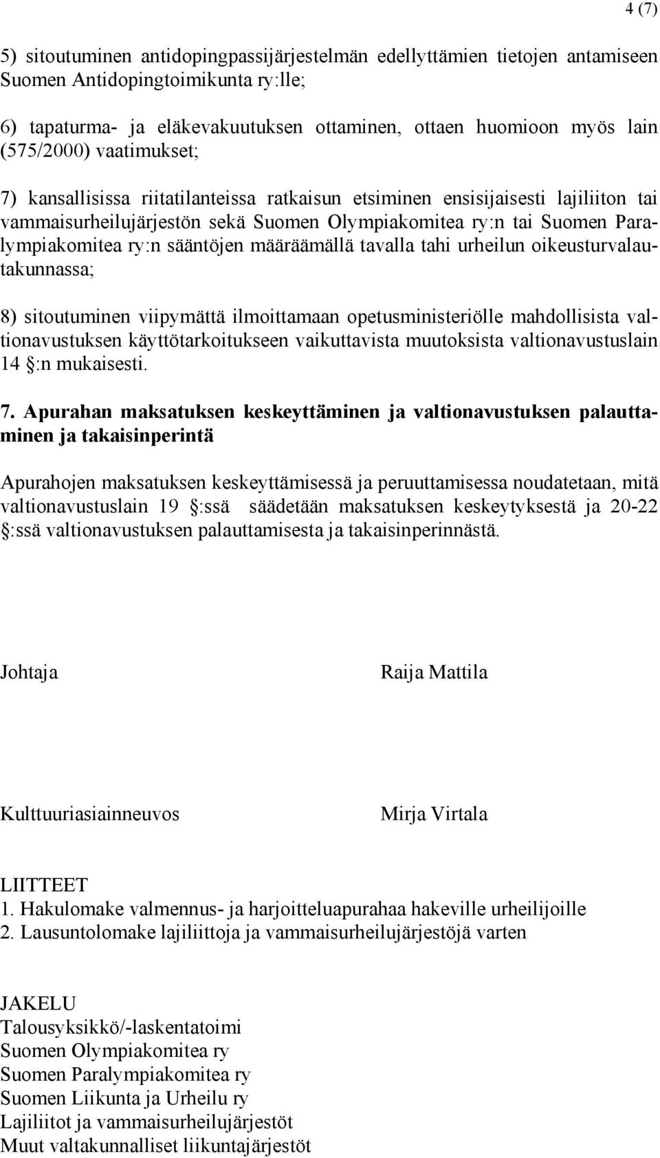 sääntöjen määräämällä tavalla tahi urheilun oikeusturvalautakunnassa; 8) sitoutuminen viipymättä ilmoittamaan opetusministeriölle mahdollisista valtionavustuksen käyttötarkoitukseen vaikuttavista