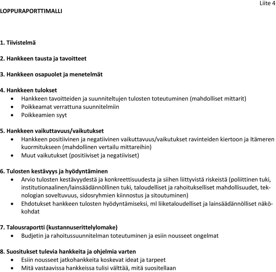Hankkeen vaikuttavuus/vaikutukset Hankkeen positiivinen ja negatiivinen vaikuttavuus/vaikutukset ravinteiden kiertoon ja Itämeren kuormitukseen (mahdollinen vertailu mittareihin) Muut vaikutukset