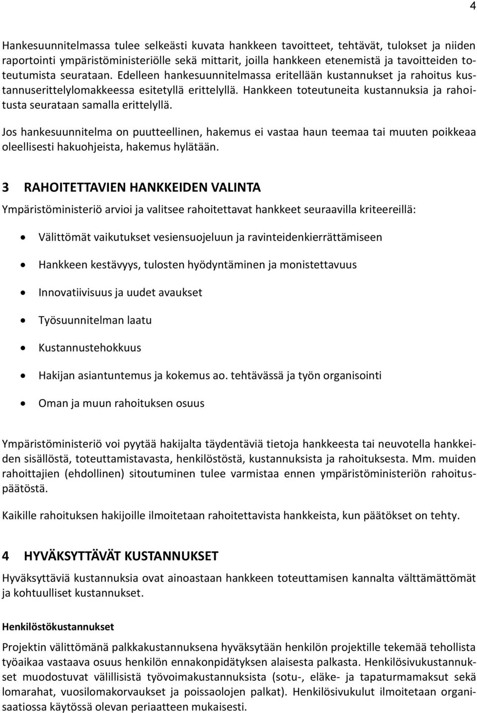 Hankkeen toteutuneita kustannuksia ja rahoitusta seurataan samalla erittelyllä.
