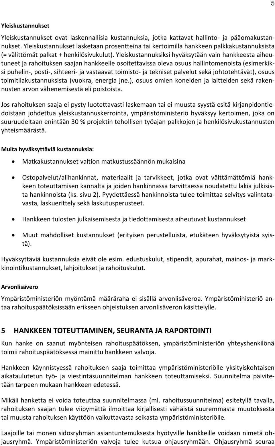 Yleiskustannuksiksi hyväksytään vain hankkeesta aiheutuneet ja rahoituksen saajan hankkeelle osoitettavissa oleva osuus hallintomenoista (esimerkiksi puhelin-, posti-, sihteeri- ja vastaavat