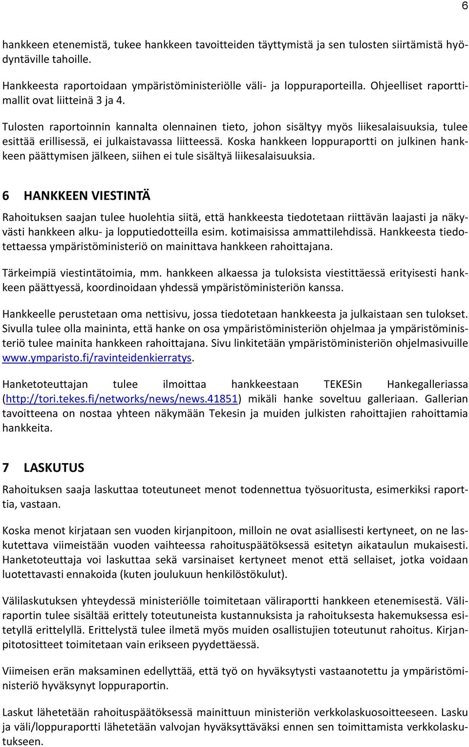 Koska hankkeen loppuraportti on julkinen hankkeen päättymisen jälkeen, siihen ei tule sisältyä liikesalaisuuksia.