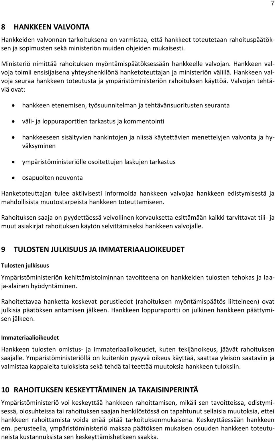 Hankkeen valvoja seuraa hankkeen toteutusta ja ympäristöministeriön rahoituksen käyttöä.