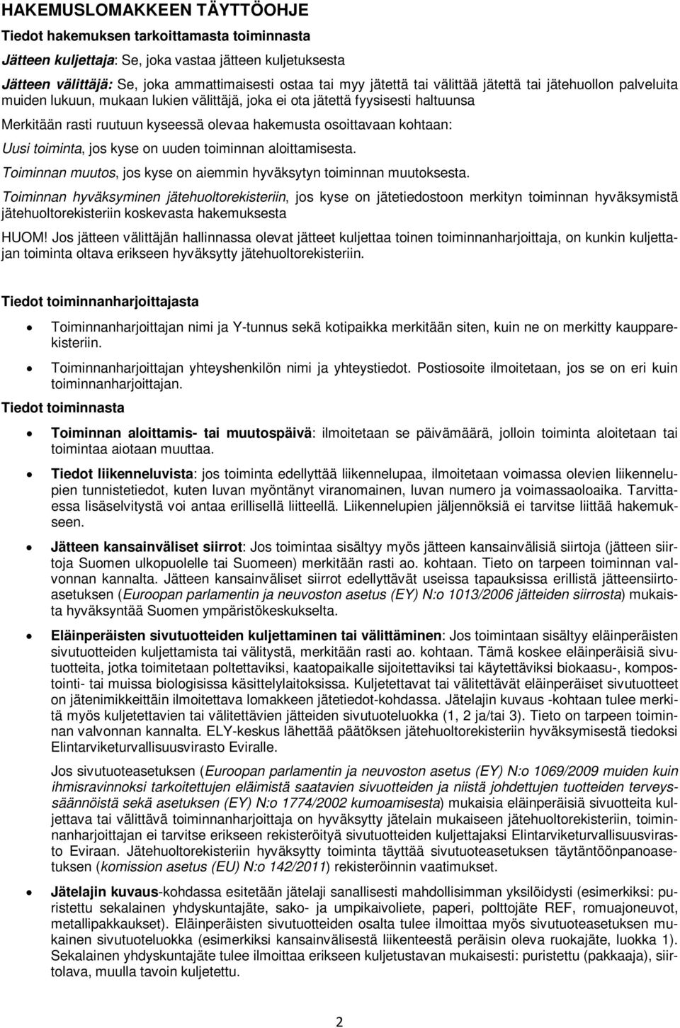 Uusi toiminta, jos kyse on uuden toiminnan aloittamisesta. Toiminnan muutos, jos kyse on aiemmin hyväksytyn toiminnan muutoksesta.