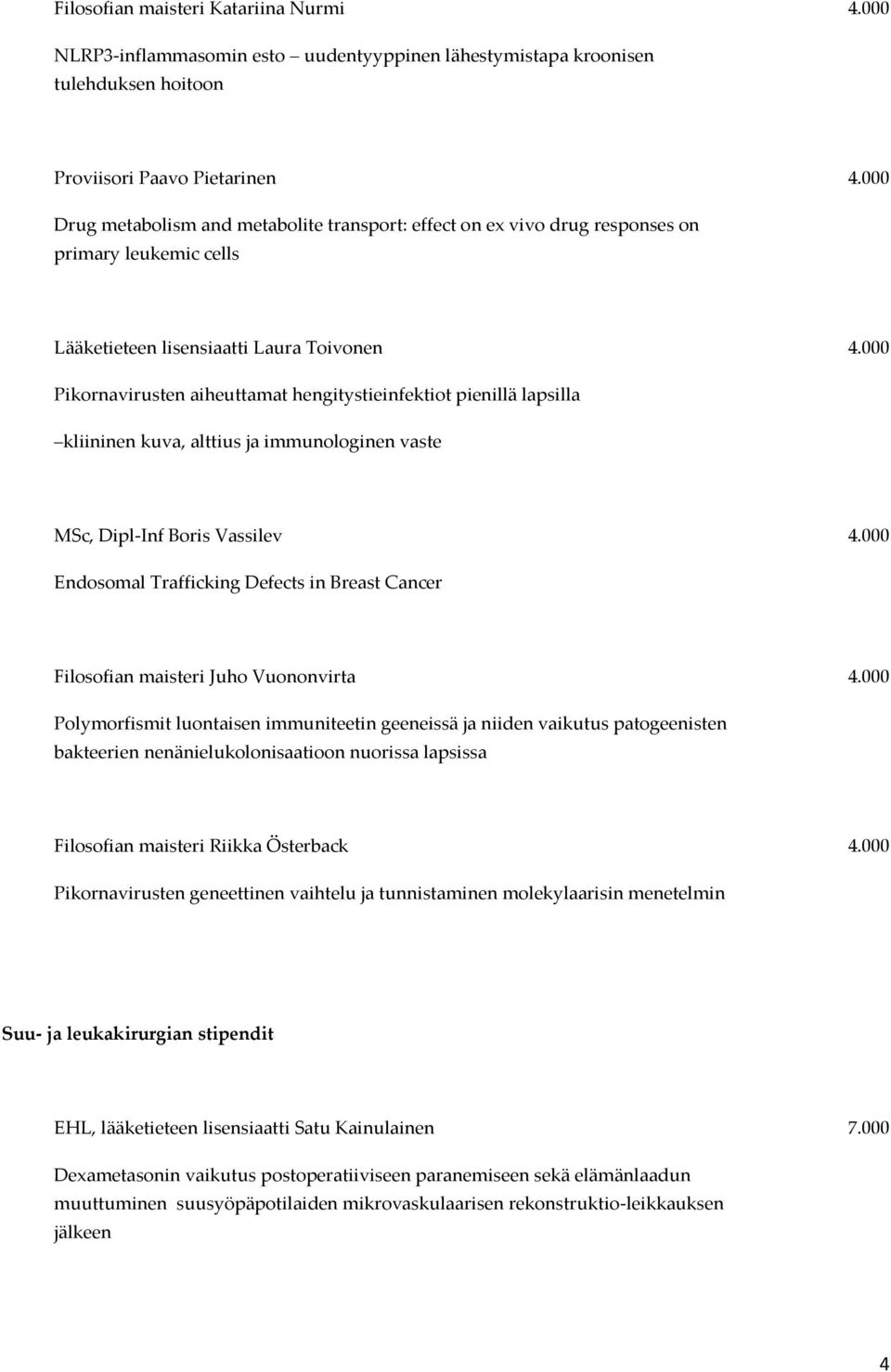 000 Pikornavirusten aiheuttamat hengitystieinfektiot pienillä lapsilla kliininen kuva, alttius ja immunologinen vaste MSc, Dipl-Inf Boris Vassilev 4.