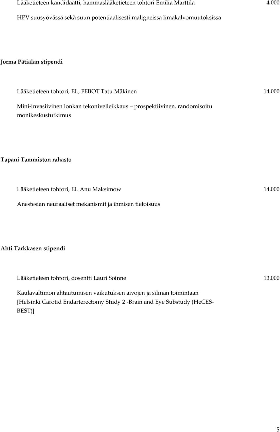 000 Mini-invasiivinen lonkan tekonivelleikkaus prospektiivinen, randomisoitu monikeskustutkimus Tapani Tammiston rahasto Lääketieteen tohtori, EL Anu Maksimow 14.