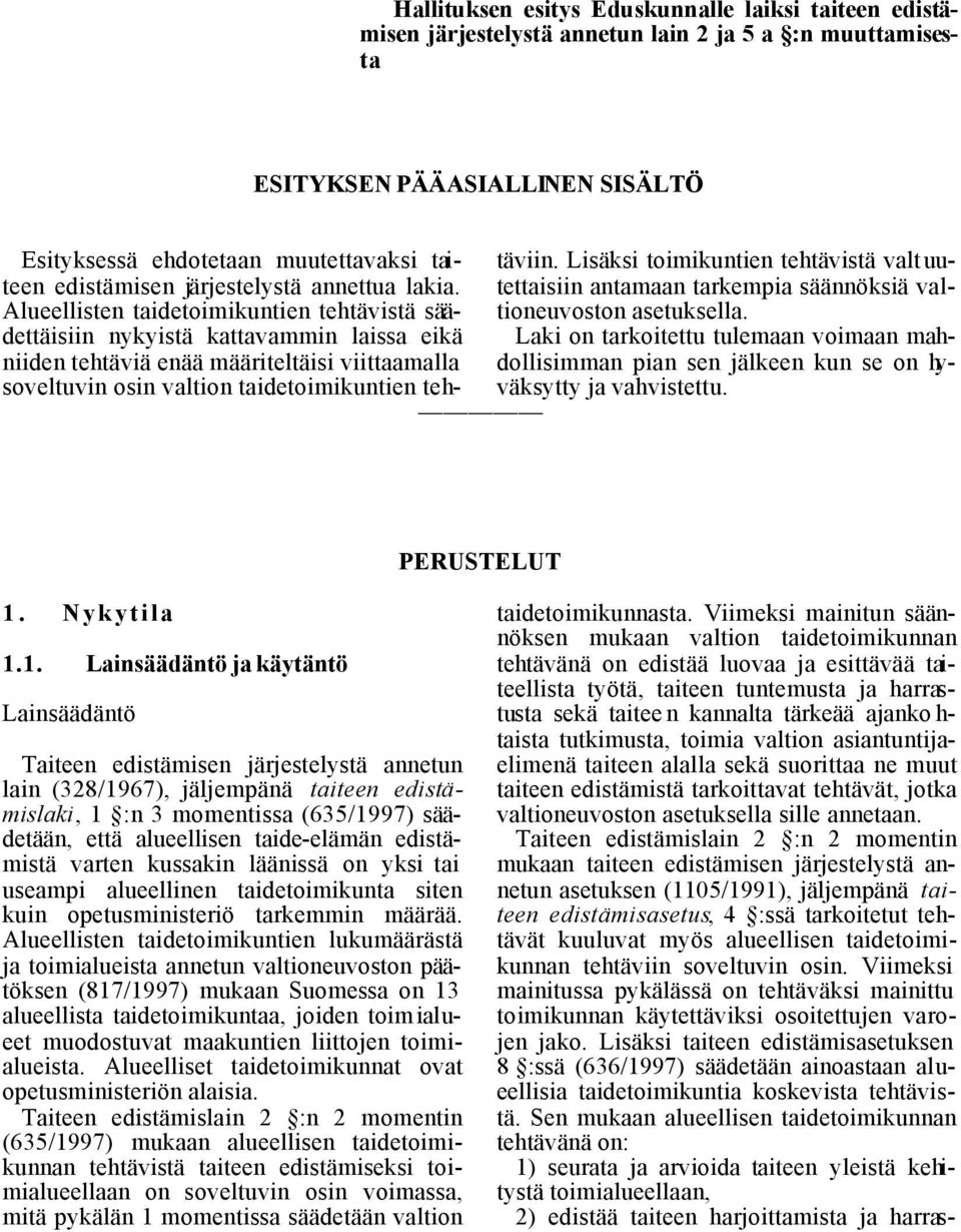 Alueellisten taidetoimikuntien tehtävistä säädettäisiin nykyistä kattavammin laissa eikä niiden tehtäviä enää määriteltäisi viittaamalla soveltuvin osin valtion taidetoimikuntien tehtäviin.