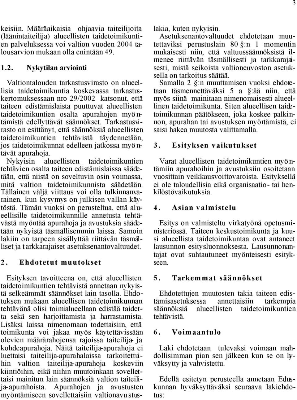 Nykytilan arviointi Valtiontalouden tarkastusvirasto on alueellisia taidetoimikuntia koskevassa tarkastuskertomuksessaan nro 29/2002 katsonut, että taiteen edistämislaista puuttuvat alueellisten