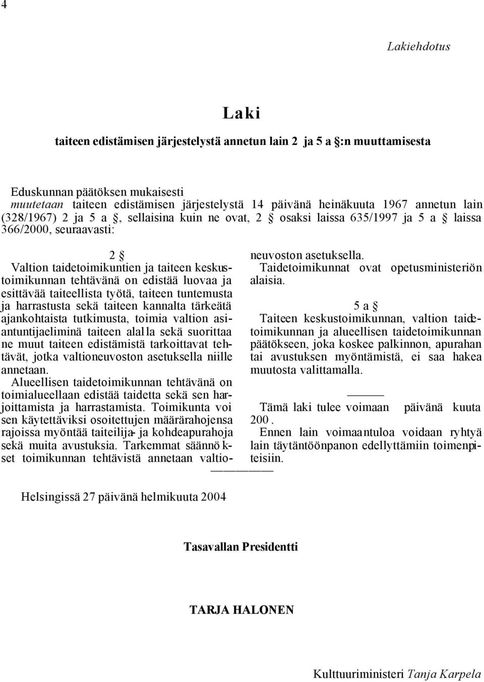 keskustoimikunnan tehtävänä on edistää luovaa ja esittävää taiteellista työtä, taiteen tuntemusta ja harrastusta sekä taiteen kannalta tärkeätä ajankohtaista tutkimusta, toimia valtion