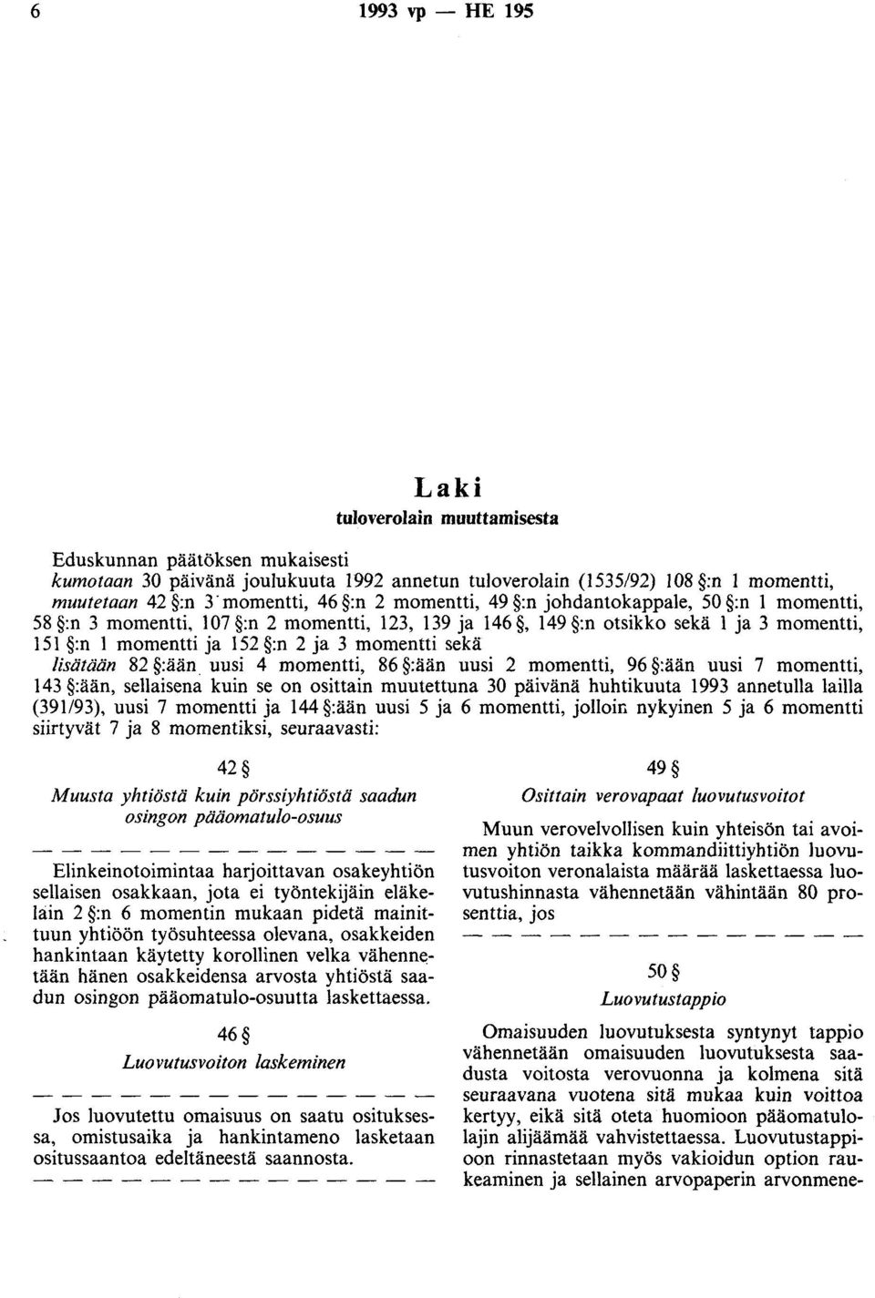 lisätään 82 :ään uusi 4 momentti, 86 :ään uusi 2 momentti, 96 :ään uusi 7 momentti, 143 :ään, sellaisena kuin se on osittain muutettuna 30 päivänä huhtikuuta 1993 annetulla lailla (391/93), uusi 7
