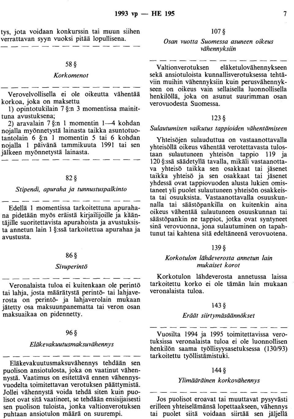 myönnetystä lainasta taikka asuntotuotantolain 6 :n 1 momentin 5 tai 6 kohdan nojalla 1 päivänä tammikuuta 1991 tai sen jälkeen myönnetystä lainasta.