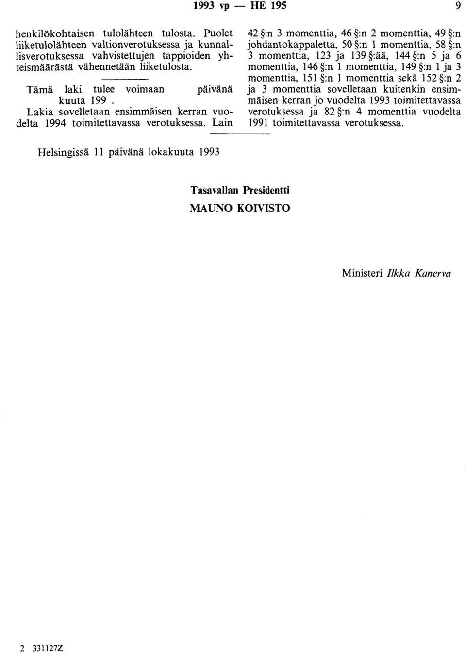 Lain 42 :n 3 momenttia, 46 :n 2 momenttia, 49 :n johdanto kappaletta, 50 :n 1 momenttia, 58 :n 3 momenttia, 123 ja 139 :ää, 144 :n 5 ja 6 momenttia, 146 :n 1 momenttia, 149 :n 1 ja 3 momenttia, 151