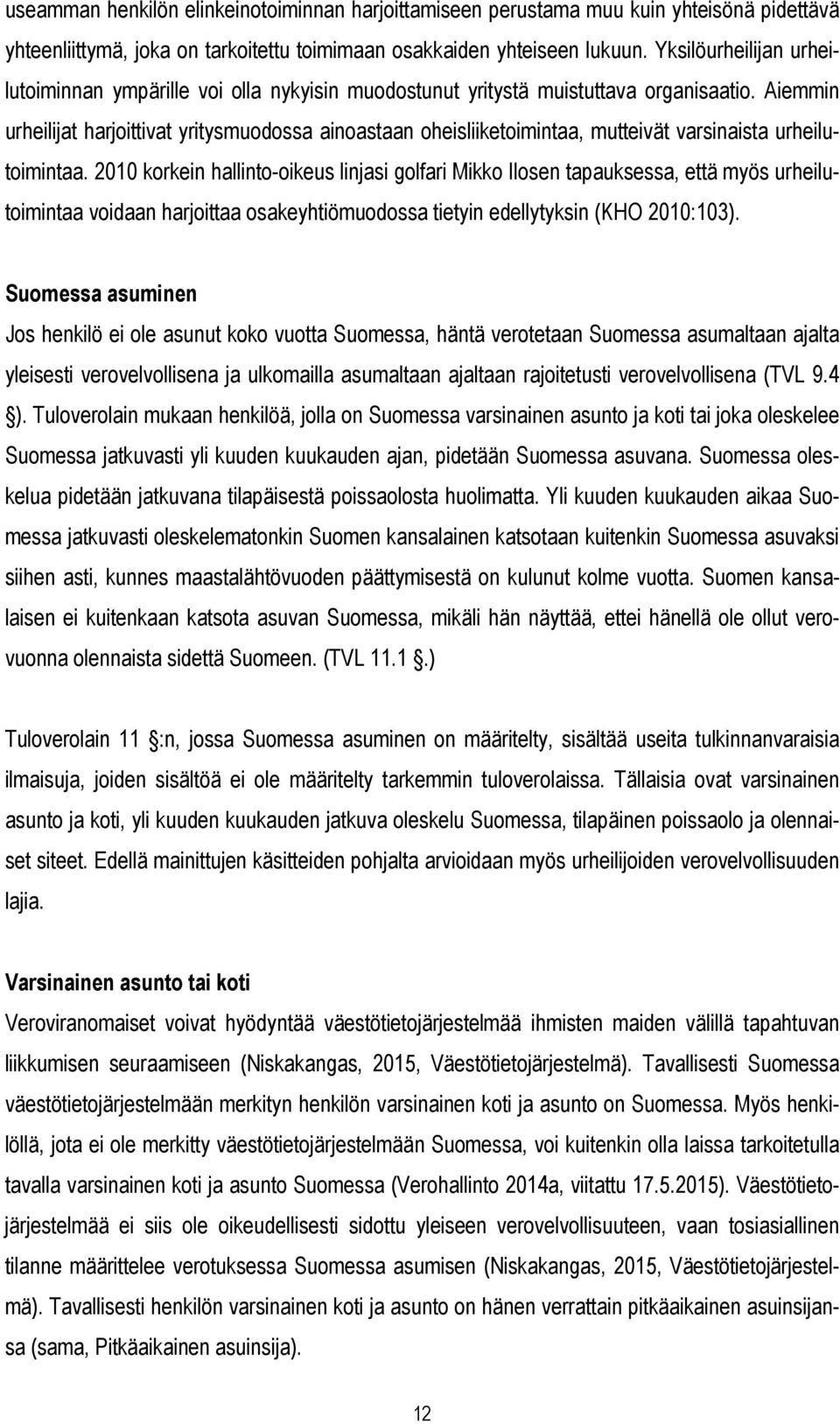 Aiemmin urheilijat harjoittivat yritysmuodossa ainoastaan oheisliiketoimintaa, mutteivät varsinaista urheilutoimintaa.