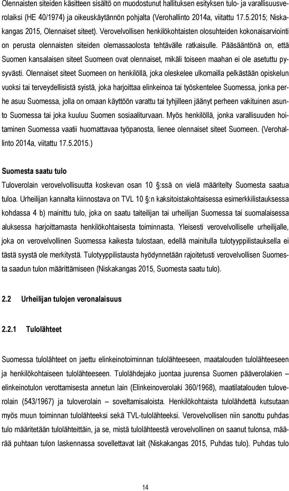Pääsääntönä on, että Suomen kansalaisen siteet Suomeen ovat olennaiset, mikäli toiseen maahan ei ole asetuttu pysyvästi.